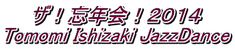 ザ！忘年会！２０１４ Tomomi Ishizaki JazzDance 