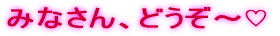 みなさん、どうぞ～♡ 